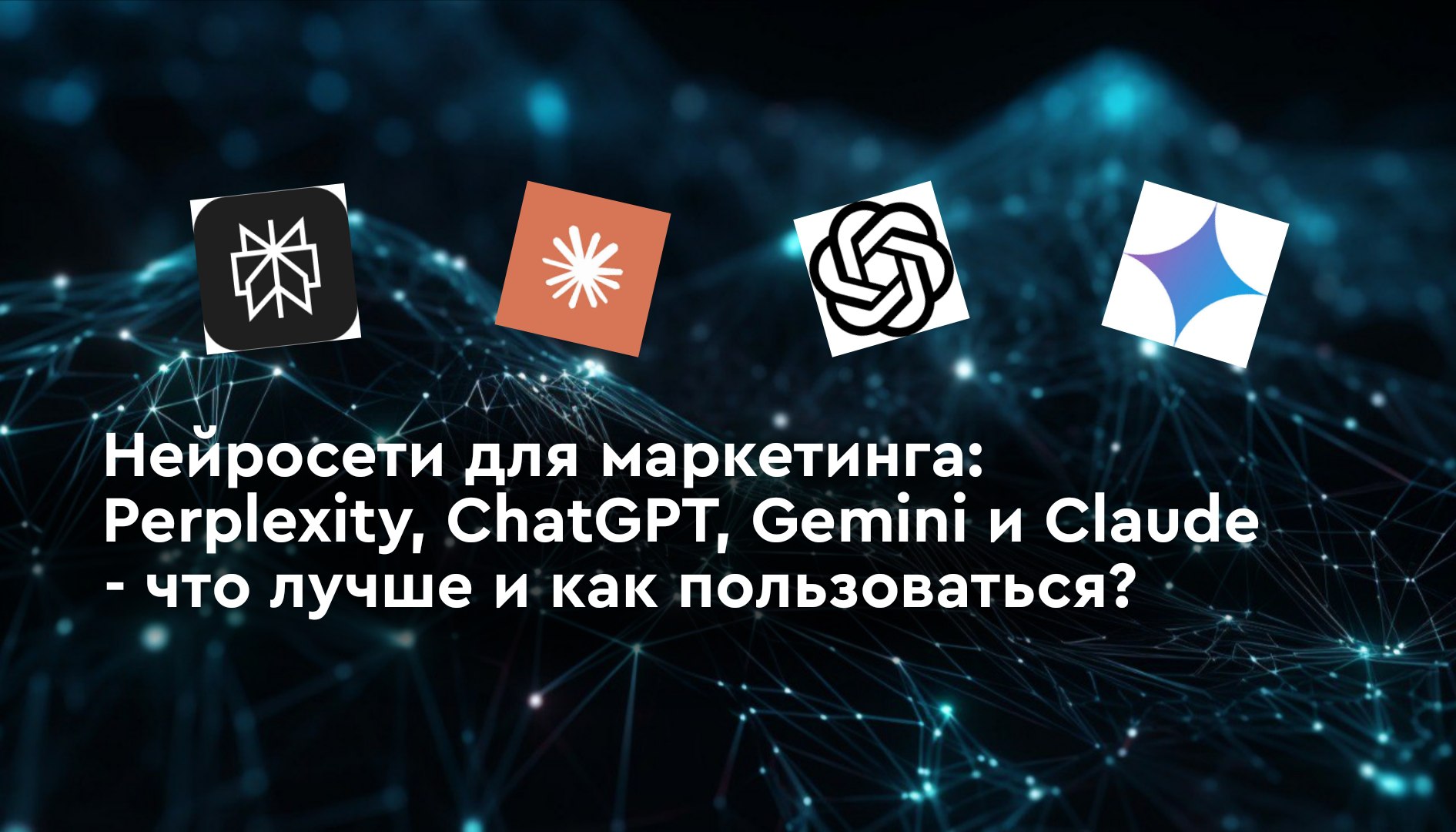 Нейросетевые технологии в маркетинге: сравнение Perplexity, ChatGPT, Gemini и Claude
